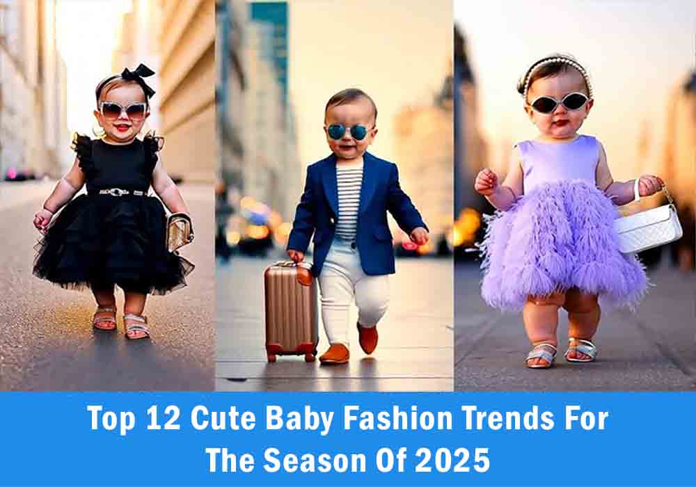 Top 12 Cute Baby Fashion Trends For The Season Of 2025